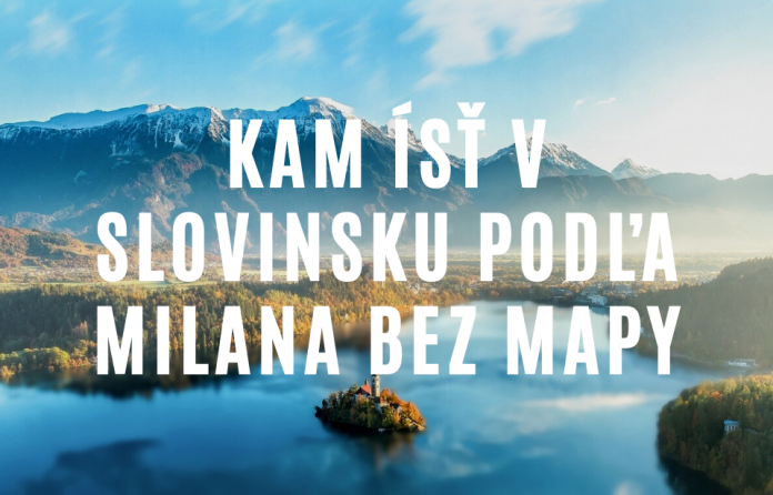 Kam ísť v Slovinsku na výlet a 7 tipov čo vidieť podľa Milana Bez Mapy